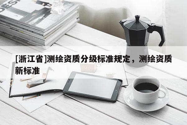 [浙江省]測繪資質分級標準規定，測繪資質新標準