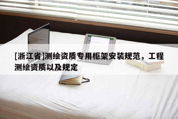 [浙江省]測繪資質專用柜架安裝規范，工程測繪資質以及規定