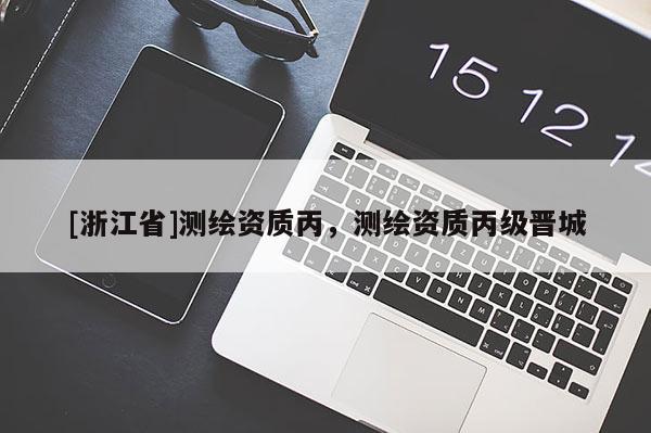 [浙江省]測繪資質丙，測繪資質丙級晉城