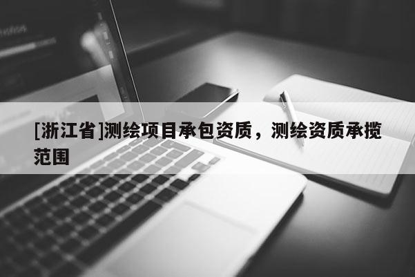 [浙江省]測繪項目承包資質，測繪資質承攬范圍