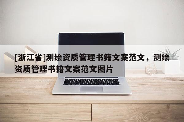 [浙江省]測繪資質(zhì)管理書籍文案范文，測繪資質(zhì)管理書籍文案范文圖片