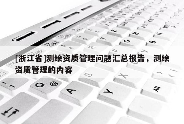 [浙江省]測繪資質(zhì)管理問題匯總報告，測繪資質(zhì)管理的內(nèi)容