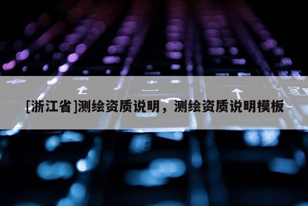 [浙江省]測繪資質說明，測繪資質說明模板