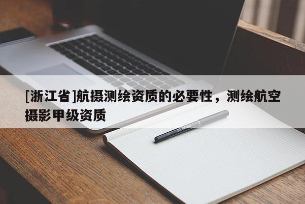 [浙江省]航攝測繪資質的必要性，測繪航空攝影甲級資質