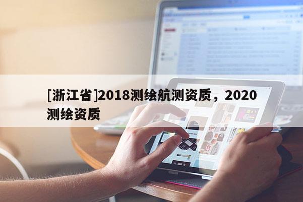 [浙江省]2018測繪航測資質(zhì)，2020測繪資質(zhì)