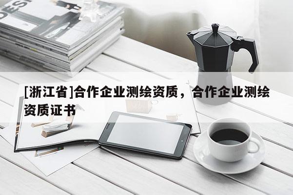 [浙江省]合作企業測繪資質，合作企業測繪資質證書