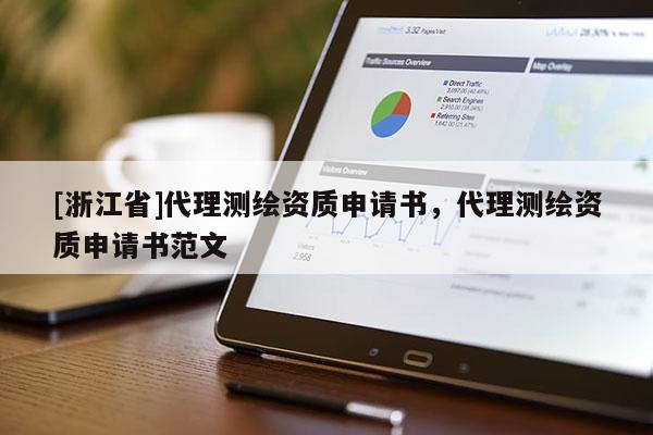 [浙江省]代理測(cè)繪資質(zhì)申請(qǐng)書(shū)，代理測(cè)繪資質(zhì)申請(qǐng)書(shū)范文