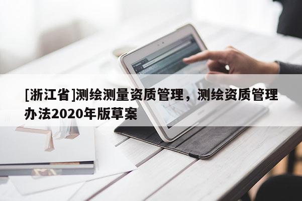 [浙江省]測繪測量資質管理，測繪資質管理辦法2020年版草案