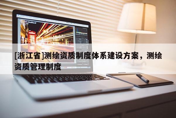 [浙江省]測繪資質制度體系建設方案，測繪資質管理制度