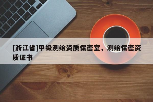 [浙江省]甲級測繪資質保密室，測繪保密資質證書