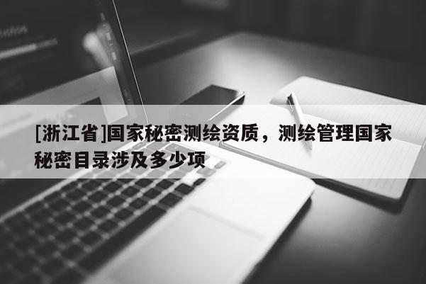 [浙江省]國家秘密測繪資質，測繪管理國家秘密目錄涉及多少項