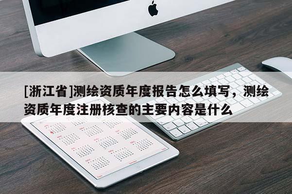 [浙江省]測繪資質年度報告怎么填寫，測繪資質年度注冊核查的主要內容是什么