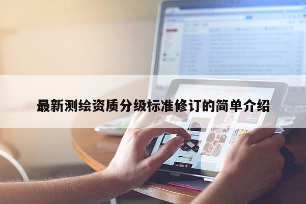 最新測繪資質分級標準修訂的簡單介紹