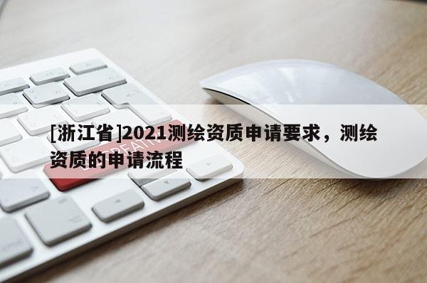 [浙江省]2021測繪資質申請要求，測繪資質的申請流程