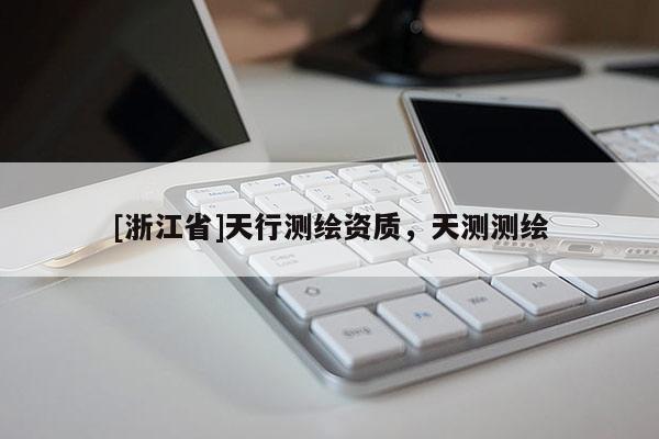 [浙江省]天行測繪資質，天測測繪