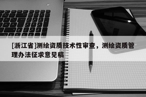 [浙江省]測繪資質技術性審查，測繪資質管理辦法征求意見稿