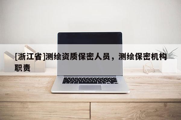 [浙江省]測繪資質(zhì)保密人員，測繪保密機構(gòu)職責(zé)