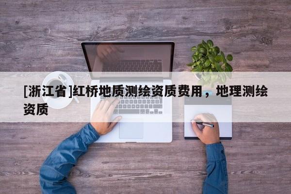 [浙江省]紅橋地質測繪資質費用，地理測繪資質
