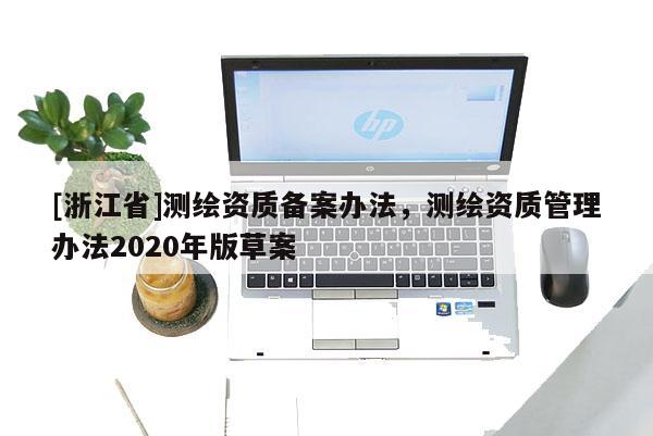 [浙江省]測繪資質備案辦法，測繪資質管理辦法2020年版草案
