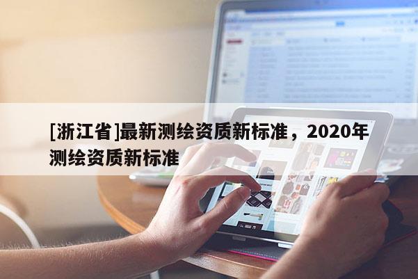 [浙江省]最新測繪資質新標準，2020年測繪資質新標準