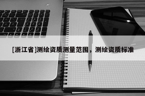 [浙江省]測繪資質測量范圍，測繪資質標準