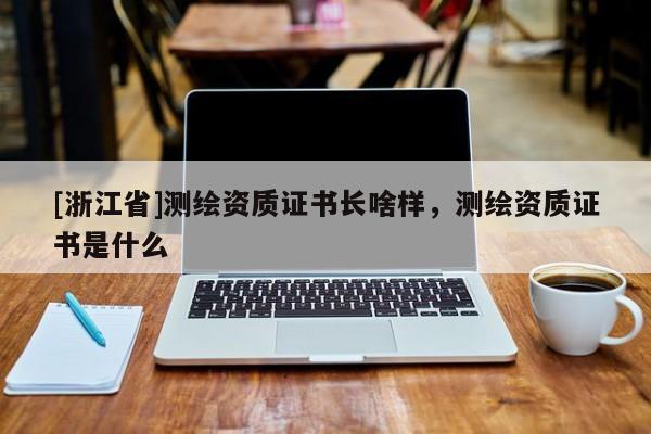 [浙江省]測繪資質證書長啥樣，測繪資質證書是什么