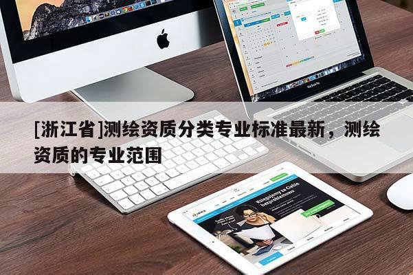 [浙江省]測繪資質分類專業標準最新，測繪資質的專業范圍