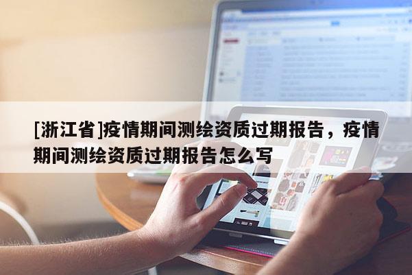 [浙江省]疫情期間測繪資質過期報告，疫情期間測繪資質過期報告怎么寫