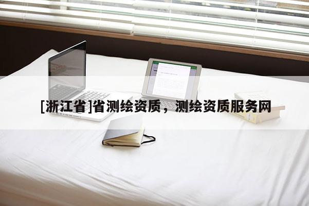 [浙江省]省測繪資質，測繪資質服務網