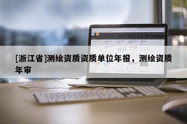[浙江省]測繪資質資質單位年報，測繪資質年審