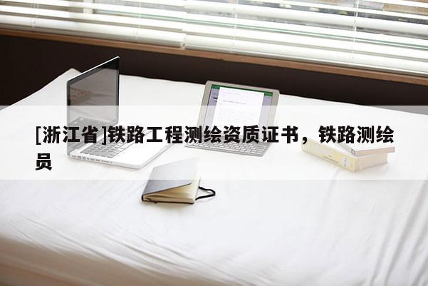 [浙江省]鐵路工程測繪資質證書，鐵路測繪員