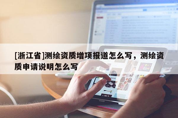 [浙江省]測繪資質增項報道怎么寫，測繪資質申請說明怎么寫