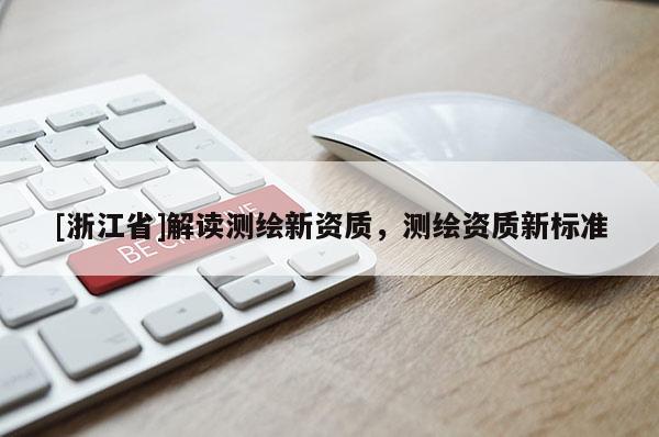 [浙江省]解讀測繪新資質，測繪資質新標準