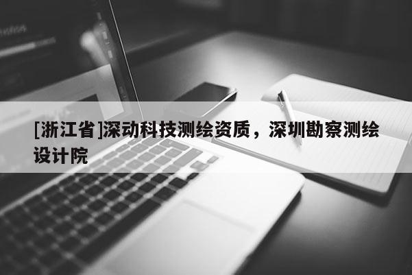[浙江省]深動科技測繪資質，深圳勘察測繪設計院