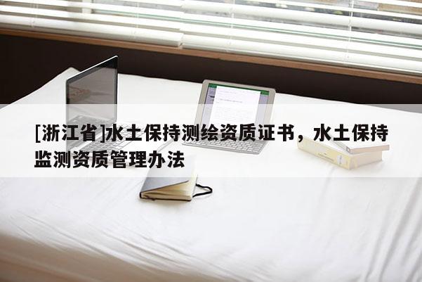 [浙江省]水土保持測繪資質(zhì)證書，水土保持監(jiān)測資質(zhì)管理辦法