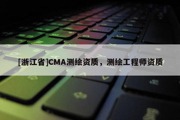 [浙江省]CMA測繪資質，測繪工程師資質