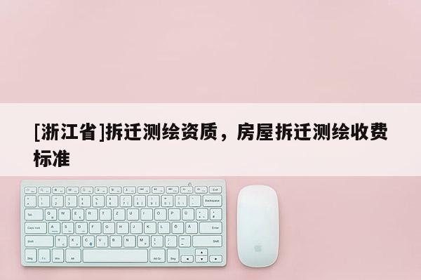 [浙江省]拆遷測繪資質，房屋拆遷測繪收費標準