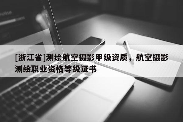 [浙江省]測繪航空攝影甲級資質，航空攝影測繪職業資格等級證書