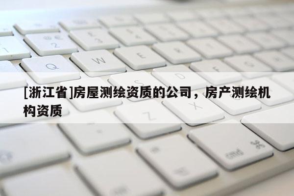 [浙江省]房屋測繪資質的公司，房產測繪機構資質