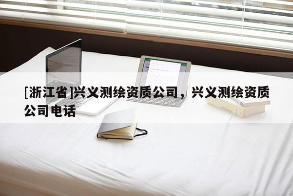 [浙江省]興義測繪資質(zhì)公司，興義測繪資質(zhì)公司電話