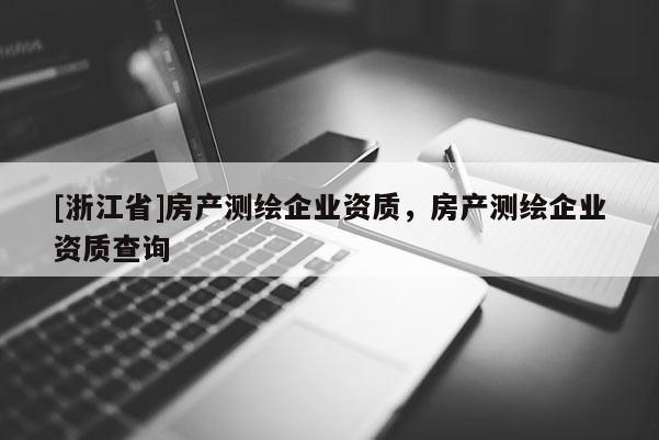 [浙江省]房產測繪企業資質，房產測繪企業資質查詢
