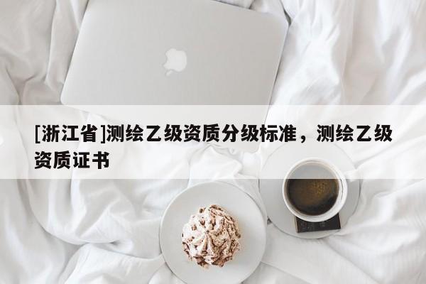 [浙江省]測繪乙級資質分級標準，測繪乙級資質證書