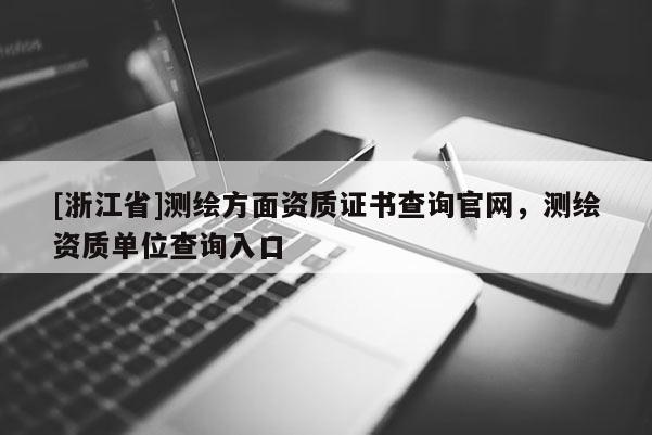 [浙江省]測繪方面資質證書查詢官網，測繪資質單位查詢入口