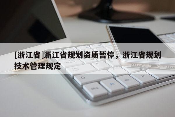[浙江省]浙江省規劃資質暫停，浙江省規劃技術管理規定