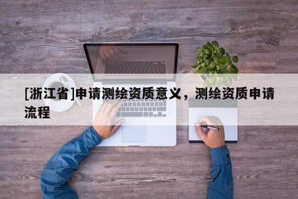 [浙江省]申請測繪資質意義，測繪資質申請流程