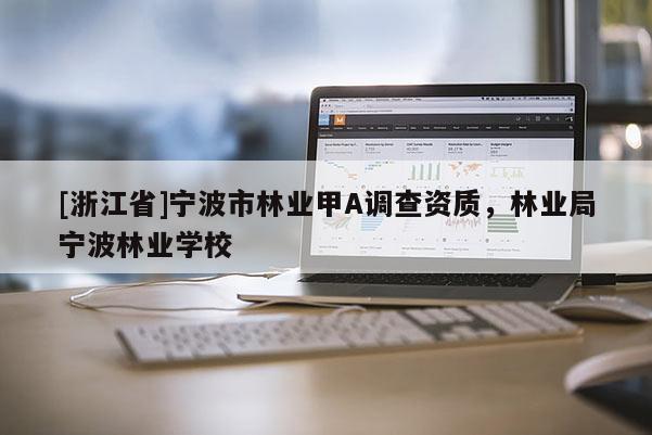 [浙江省]寧波市林業甲A調查資質，林業局寧波林業學校