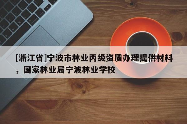 [浙江省]寧波市林業丙級資質辦理提供材料，國家林業局寧波林業學校