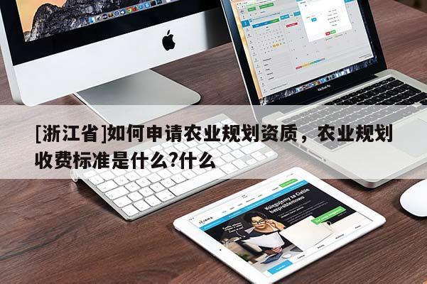 [浙江省]如何申請農業規劃資質，農業規劃收費標準是什么?什么